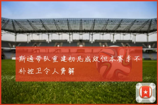 斯通带队重建初见成效但本赛季不补控卫令人费解