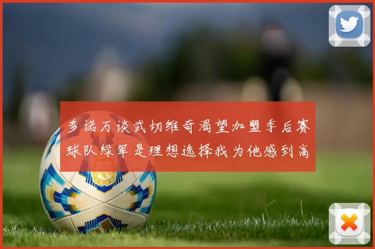 多诺万谈武切维奇渴望加盟季后赛球队绿军是理想选择我为他感到高兴