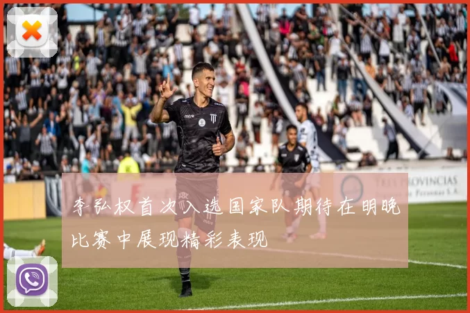 李弘权首次入选国家队期待在明晚比赛中展现精彩表现